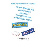 Come organizzare la tua vita: Metodo semplice per gestire tempo, abitudini e produttività ogni giorno senza stress