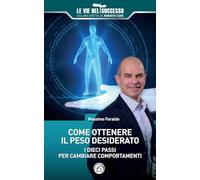 Come ottenere il peso desiderato. I dieci passi per cambiare comportamenti (Le vie del successo)