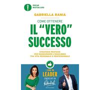 Come ottenere il «vero» successo. Strategie pratiche per raggiungere l'equilibrio tra vita personale e professionale (Oscar bestsellers)