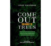 COME OUT FROM AMONGST THE TREES: Break Free from the Failures, Guilt and Shame of the Past to Boldly Embrace God's Divine Purpose for Your Life