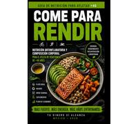 Come Para Rendir: Cómo perder grasa, conservar músculo y mejorar tu rendimiento deportivo después de los 40 sin hacer dietas extremas