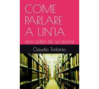 COME PARLARE A UN'IA: UNA GUIDA PER GLI UMANI