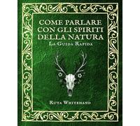 Come parlare con gli spiriti della Natura: la guida pratica di sciamanesimo e connessione con alberi, animali e luoghi sacri (Le guide pratiche dell'Apophis Club)