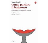 Come parlare il balenese. Il futuro della comunicazione animale (La cultura)