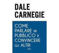 Come parlare in pubblico e convincere gli altri (Fuori collana)