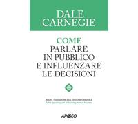 Come parlare in pubblico e influenzare le decisioni (Apogeo Saggi)