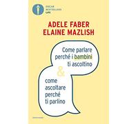 Come parlare perché i bambini ti ascoltino & come ascoltare perché ti parlino (Oscar bestsellers life)