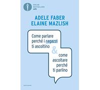 Come parlare perché i ragazzi ti ascoltino & come ascoltare perché ti parlino (Oscar bestsellers life)