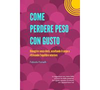 COME PERDERE PESO CON GUSTO: Dimagrire senza dieta, ascoltando il corpo e ritrovando l'equilibrio interiore