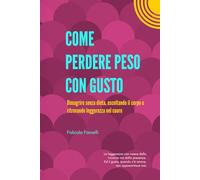 COME PERDERE PESO CON GUSTO: Dimagrire senza dieta, ascoltando il corpo e ritrovando pace nel cuore