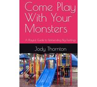 Come Play With Your Monsters: A Playful Guide to Befriending Big Feelings (Build Emotional Wealth)