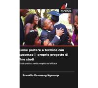 Come portare a termine con successo il proprio progetto di fine studi: Guida pratica: molto semplice ed efficace