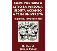 COME PORTARSI A LETTO LA PERSONA SEDUTA ACCANTO A TE IN UNIVERSITA': In poche, semplici mosse (DISAGIO BOOKS)