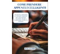 COME PRENDERE APPUNTI INTELLIGENTI: “Il sistema collaudato in 7 fasi per imparare più velocemente, ricordare di più e trasformare le idee in risultati”