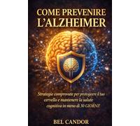 COME PREVENIRE L'ALZHEIMER: Strategie comprovate per proteggere il tuo cervello e mantenere la salute cognitiva in meno di 30 GIORNI!