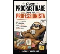 Come procrastinare come un professionista: L'arte raffinata di rimandare tutto a domani... e capire finalmente perché lo fai. (Manuali per Umani Imperfetti)