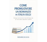 Come Promuovere un Romanzo in Italia Oggi: Strategia concreta dal pre-lancio alla lunga coda per autori italiani, indipendenti e pubblicati | l'altra ... e Strategia per Scrittori Contemporanei)