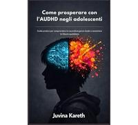 Come prosperare con l'AUDHD negli adolescenti: Guida pratica per comprendere la neurodivergenza duale e aumentare la fiducia quotidiana