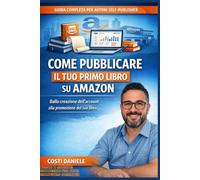Come pubblicare il tuo primo libro su Amazon: Dalla Creazione dell’Account alla Promozione del Tuo Libro