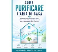 Come Purificare l'Aria di Casa: Guida pratica per capire e ridurre muffa, condensa e aria viziata, scegliere gli strumenti giusti e sapere quando ... (Manuali di ottimizzazione domestica)