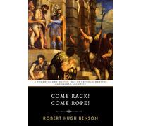 Come Rack! Come Rope!: Benson's Powerful and Moving Tale of Catholic Martyrs and Sacred Sacrifice