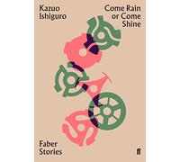 Come Rain Or Come Shine: Kazuo Ishiguro (Faber stories)