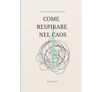 COME RESPIRARE NEL CAOS: Micro abitudini pratiche per ritrovare calma, respiro e presenza nei momenti di stress