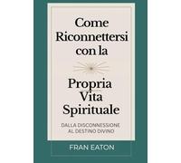 Come Riconnettersi con la Propria Vita Spirituale: Dalla disconnessione al destino divino