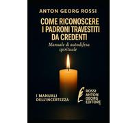 Come riconoscere i padroni travestiti da credenti: Manuale di autodifesa spirituale (I Manuali dell'incertezze)