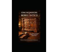 COME RICONOSCERE UN MOBILE ANTICO: Guida Completa per Identificare, Valutare e Autenticare Mobili d'Epoca