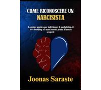 COME RICONOSCERE UN NARCISISTA: La guida pratica per individuare il gaslighting, il love bombing e i tratti tossici prima di essere scoperti