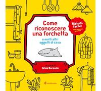 Come riconoscere una forchetta e molti altri oggetti di casa. Ediz. a colori