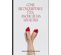 Come riconquistare l'EX, anche se ha un'altra: La guida pratica per riconquistare la persona che desideri