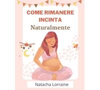 Come Rimanere Incinta Naturalmente: Metodi Naturali per Aumentare la Fertilità Quando il Bambino Tarda ad Arrivare