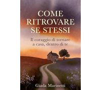 COME RITROVARE SÉ STESSI: Il coraggio di tornare a casa, dentro di te