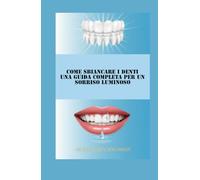 Come sbiancare i denti Una guida completa per un sorriso luminoso