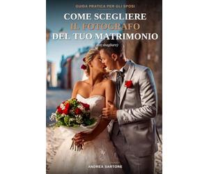 Come scegliere il fotografo del tuo matrimonio (e non sbagliare): Guida pratica per gli sposi: come riconoscere un vero professionista, gestire il contratto e ottenere foto indimenticabili