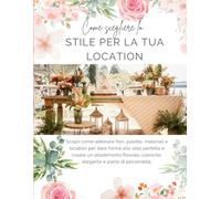 Come scegliere lo stile per la tua location: Scopri come abbinare fiori, palette, materiali e location per dare forma allo stile perfetto e creare un ... coerente, elegante e pieno di personalità.