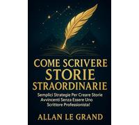COME SCRIVERE STORIE STRAORDINARIE: Semplici strategie per creare storie avvincenti senza essere uno scrittore professionista!: 2 (fiabe)