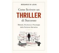 Come Scrivere un Thriller di Successo: Metodo, Struttura e Psicologia della Tensione Narrativa (Officina della Narrazione - Strumenti, Metodo e Strategia per Scrittori Contemporanei)