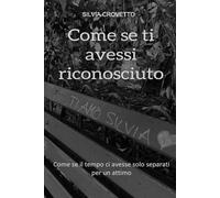 Come se ti avessi riconosciuto: Come se il tempo ci avesse solo separati per un attimo