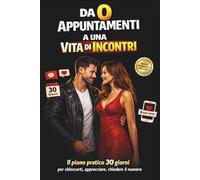Come Sedurre una Donna: Da 0 Appuntamenti a una Vita di Incontri: Il piano pratico di 30 giorni per sbloccarti, approcciare, chiedere il numero e ... paura del rifiuto). (Sistema Seduzione Reale)