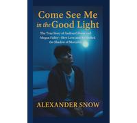 Come See Me in the Good Light: The True Story of Andrea Gibson and Megan Falley-How Love and Art Defied the Shadow of Mortality