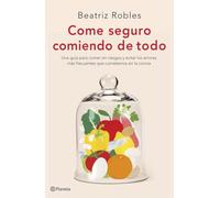 Come seguro comiendo de todo: Una guía para comer sin riesgos y evitar los errores más frecuentes que cometemos en la cocina (No Ficción)