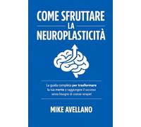 COME SFRUTTARE LA NEUROPLASTICITÀ: La guida completa per trasformare la tua mente e raggiungere il successo senza bisogno di costose terapie!: 2