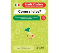 Come si dice? Imparare a comunicare in tutte le situazioni della vita quotidiana