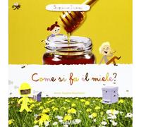 Come si fa il miele? Scopriamo insieme. Ediz. illustrata