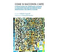 Come si racconta l’arte. Il nuovo ruolo del giornalista culturale e il racconto dell’arte nel rispetto della deontologia e del diritto d’autore (Quaderni della formazione)