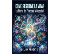Come si Scrive la Vita?: La Storia dei Peocessi Molecolari
