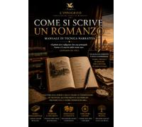 Come si scrive un romanzo: Manuale di tecnica narrativa (L'IPPOGRIFO - Scrittura creativa)